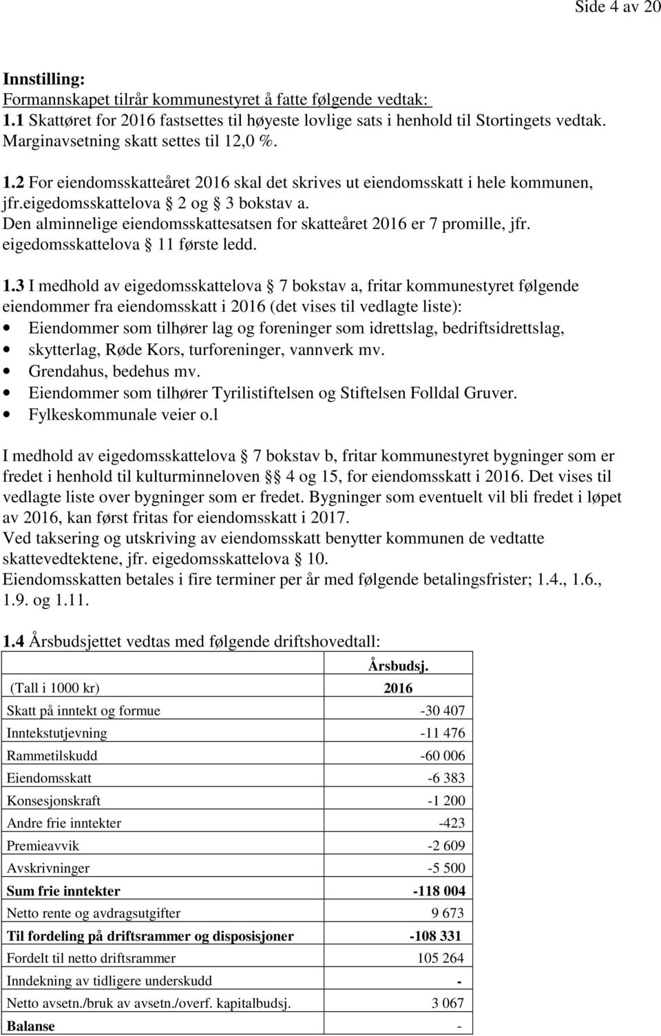 Den alminnelige eiendomsskattesatsen for skatteåret 2016 er 7 promille, jfr. eigedomsskattelova 11