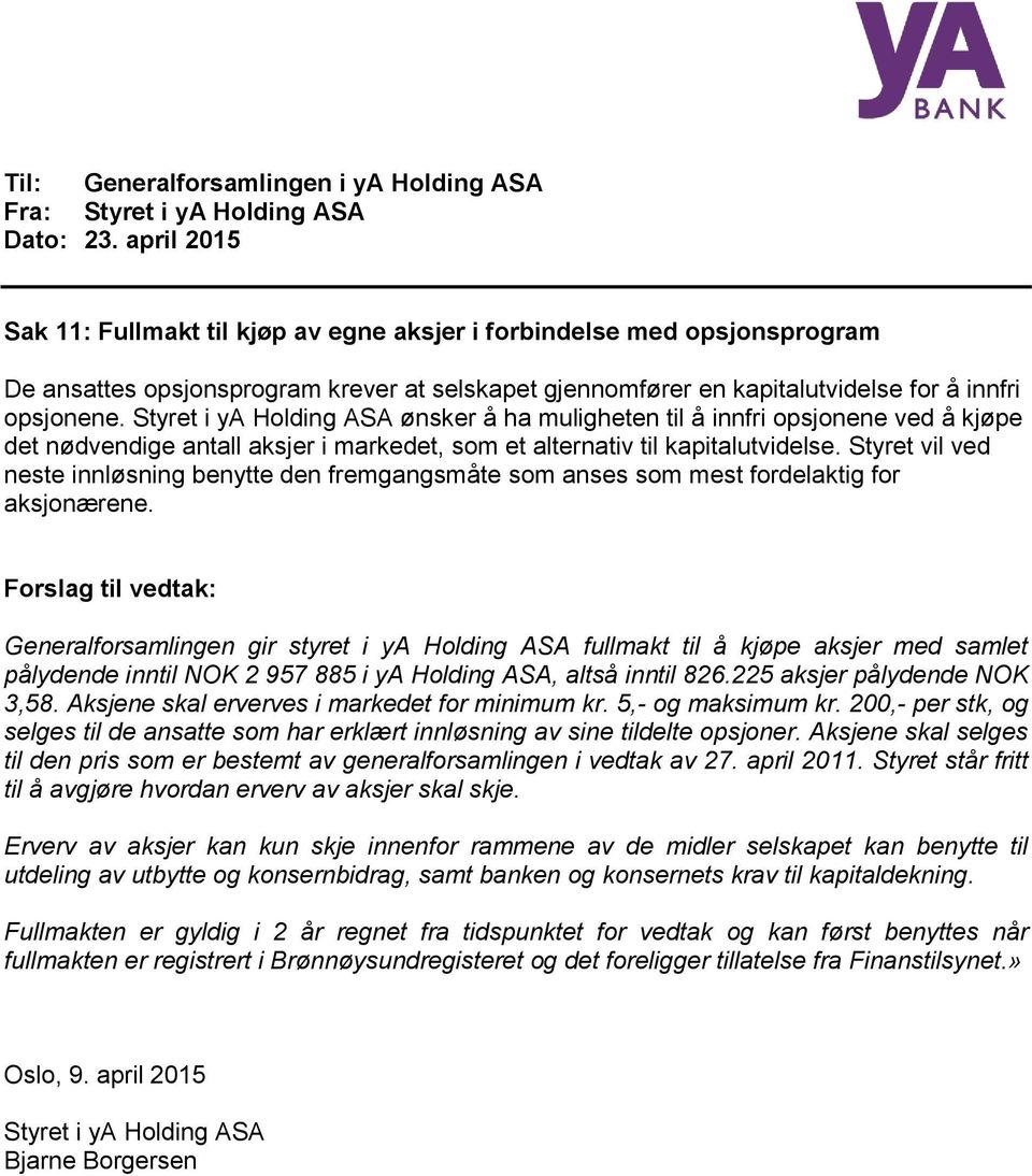 Styret vil ved neste innløsning benytte den fremgangsmåte som anses som mest fordelaktig for aksjonærene.