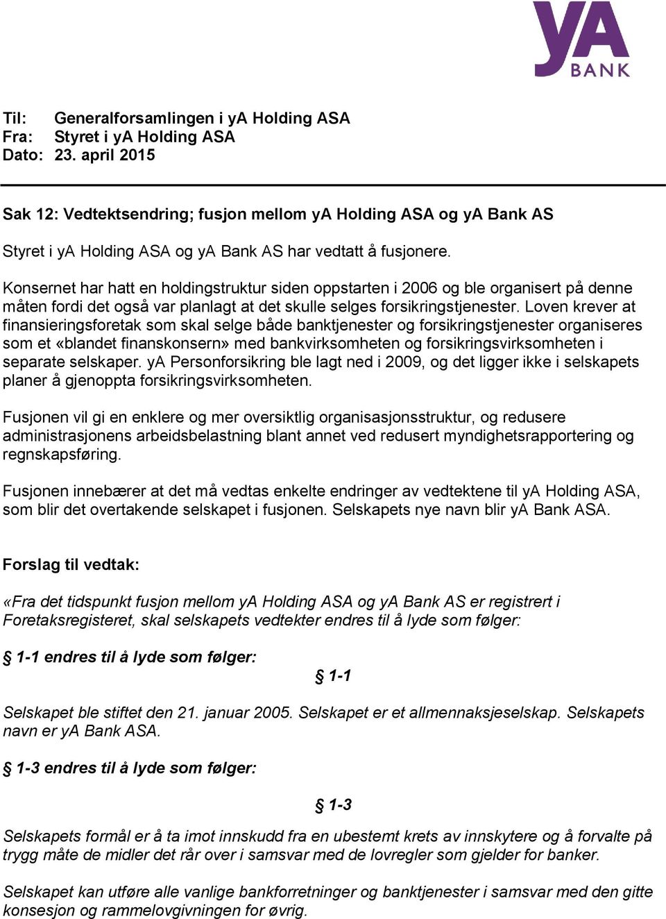 Loven krever at finansieringsforetak som skal selge både banktjenester og forsikringstjenester organiseres som et «blandet finanskonsern» med bankvirksomheten og forsikringsvirksomheten i separate