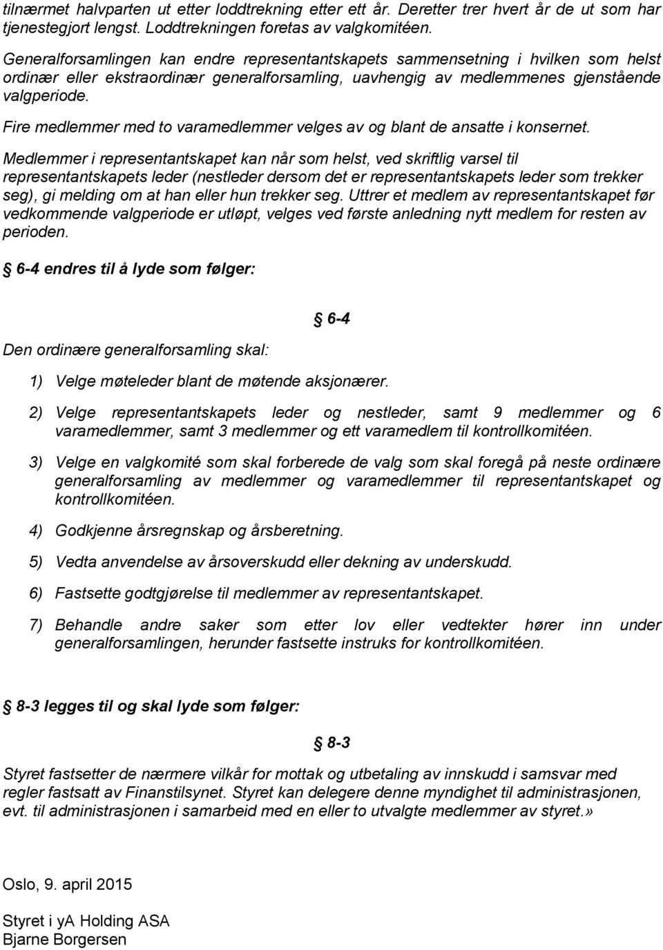 Fire medlemmer med to varamedlemmer velges av og blant de ansatte i konsernet.