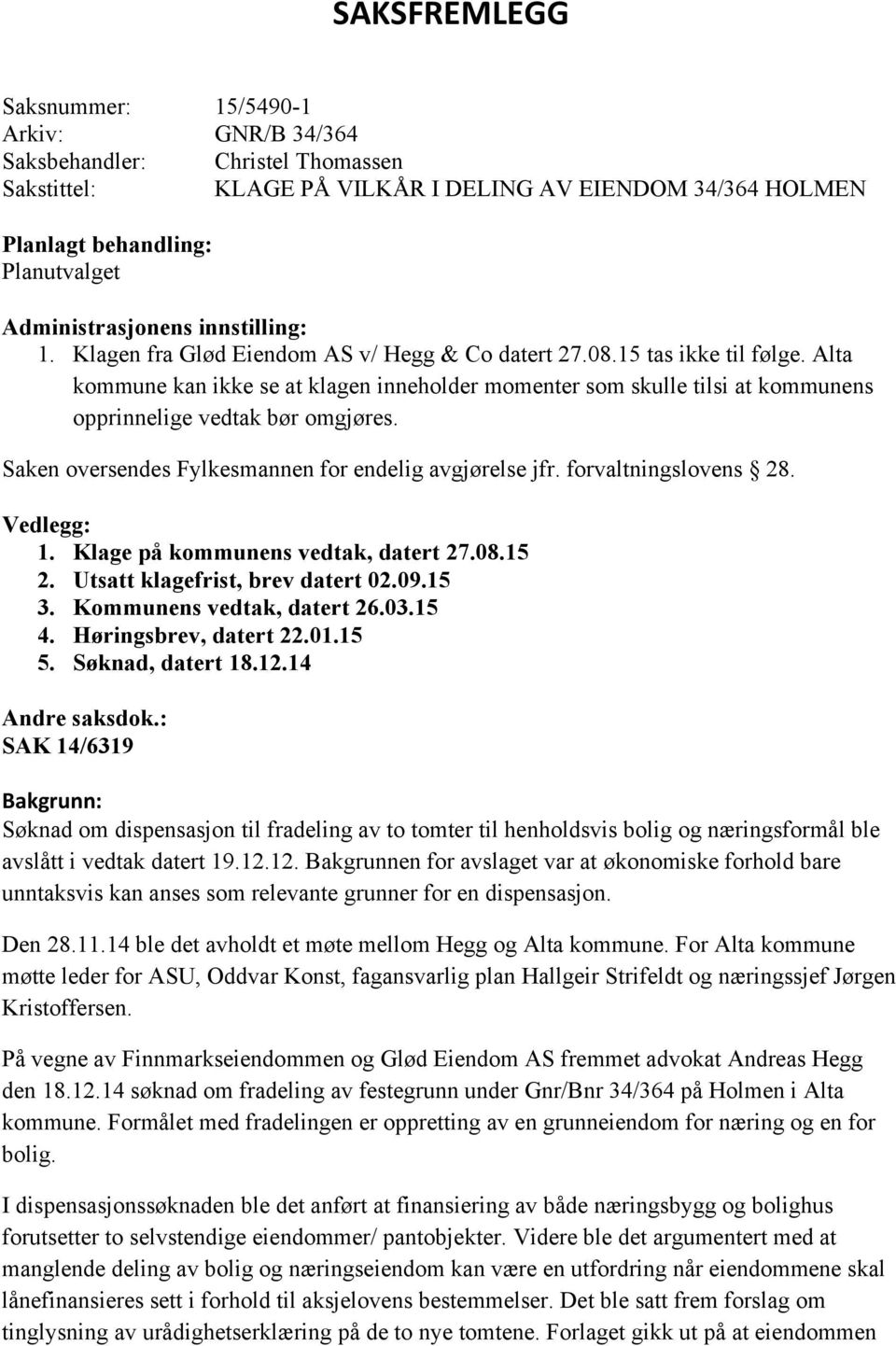 Alta kommune kan ikke se at klagen inneholder momenter som skulle tilsi at kommunens opprinnelige vedtak bør omgjøres. Saken oversendes Fylkesmannen for endelig avgjørelse jfr. forvaltningslovens 28.