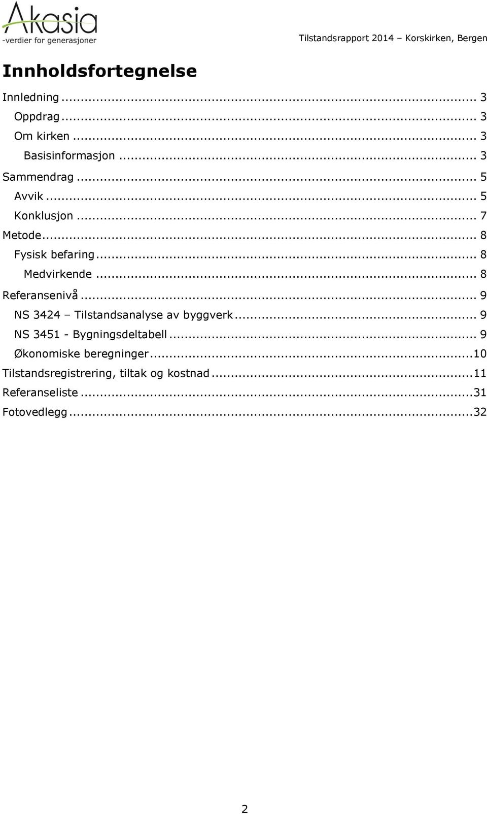 .. 9 NS 3424 Tilstandsanalyse av byggverk... 9 NS 3451 - Bygningsdeltabell.