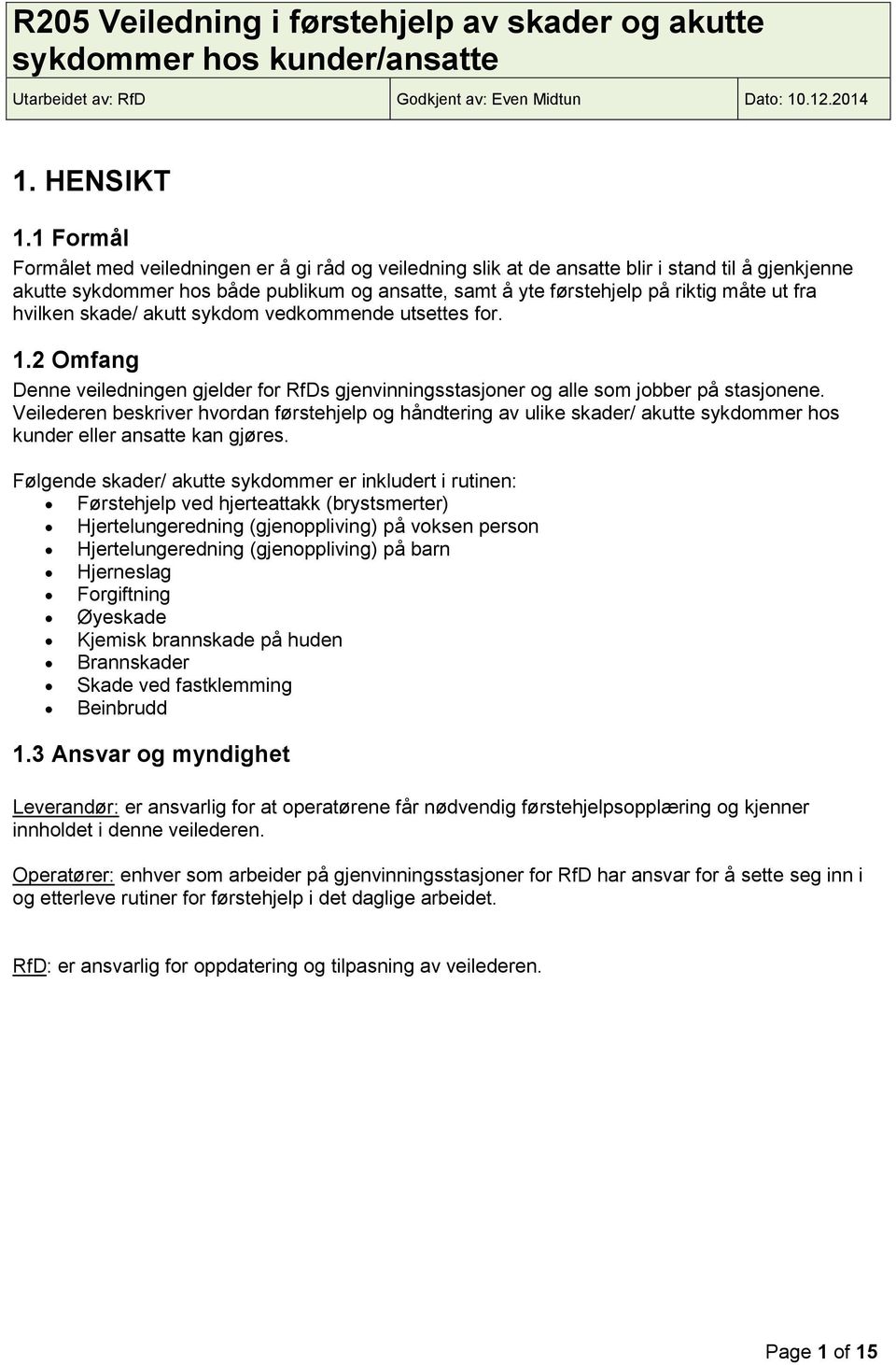 fra hvilken skade/ akutt sykdom vedkommende utsettes for. 1.2 Omfang Denne veiledningen gjelder for RfDs gjenvinningsstasjoner og alle som jobber på stasjonene.