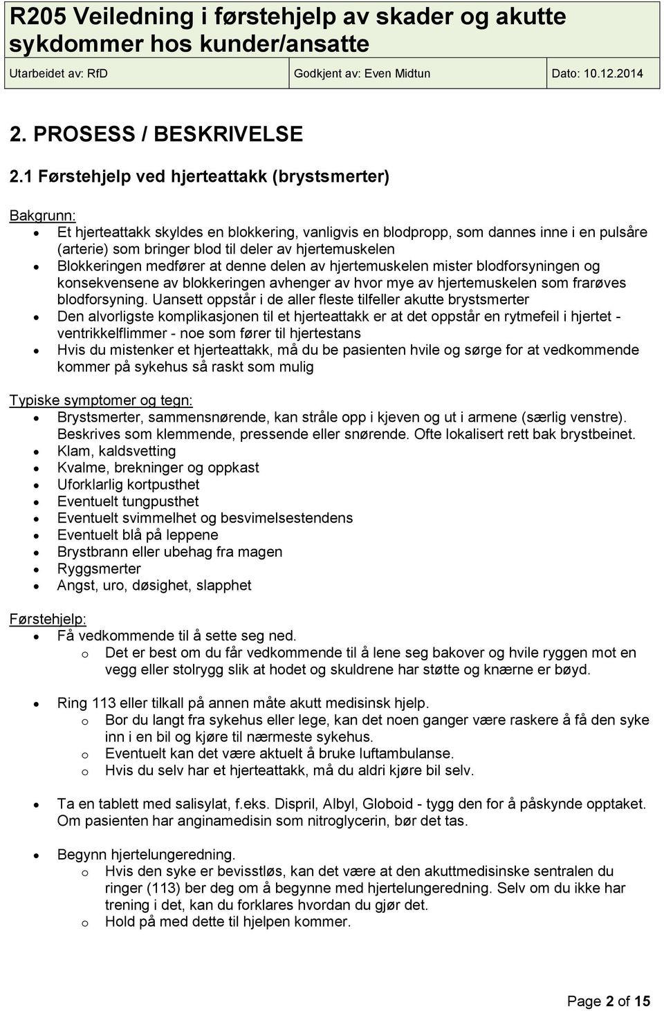 Blokkeringen medfører at denne delen av hjertemuskelen mister blodforsyningen og konsekvensene av blokkeringen avhenger av hvor mye av hjertemuskelen som frarøves blodforsyning.