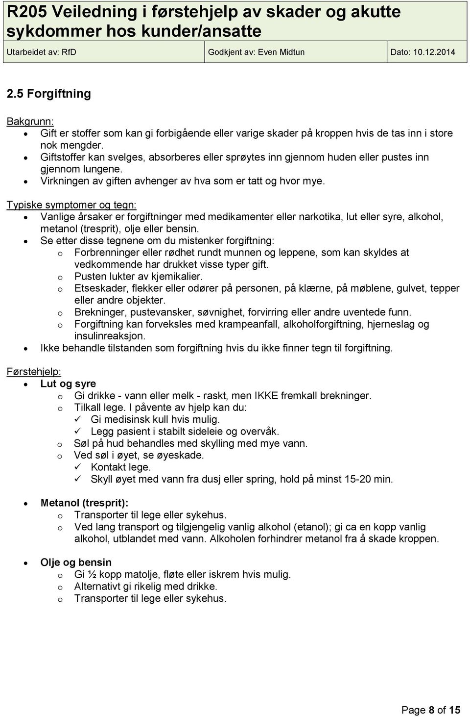 Typiske symptomer og tegn: Vanlige årsaker er forgiftninger med medikamenter eller narkotika, lut eller syre, alkohol, metanol (tresprit), olje eller bensin.