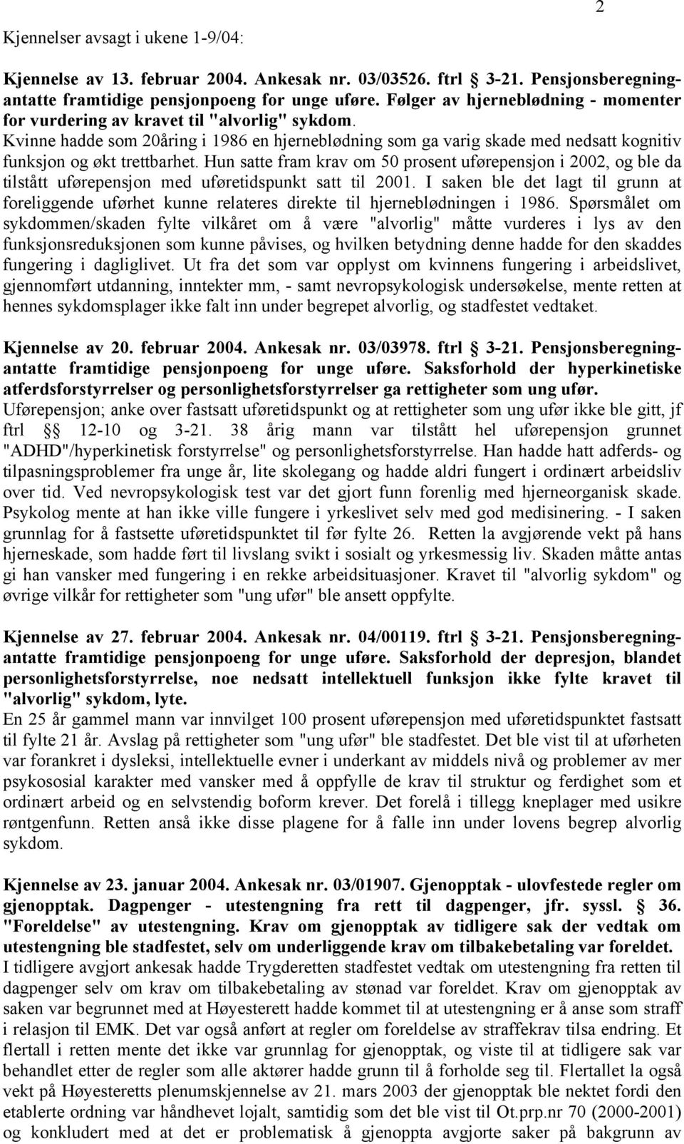 Kvinne hadde som 20åring i 1986 en hjerneblødning som ga varig skade med nedsatt kognitiv funksjon og økt trettbarhet.