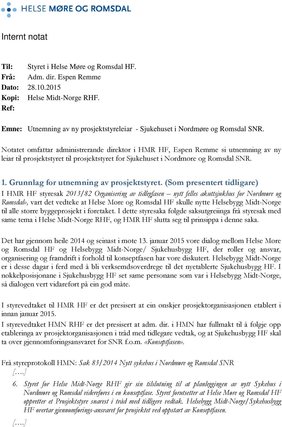Notatet omfattar administrerande direktør i HMR HF, Espen Remme si utnemning av ny leiar til prosjektstyret til prosjektstyret for Sjukehuset i Nordmøre og Romsdal SNR. 1.