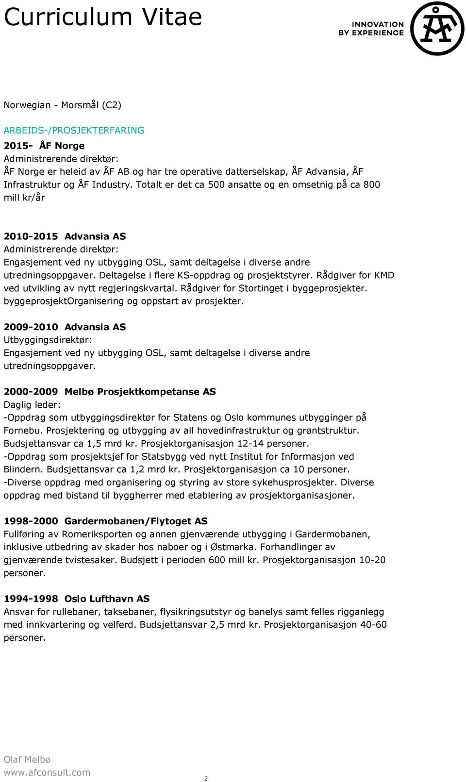 Totalt er det ca 500 ansatte og en omsetnig på ca 800 mill kr/år 2010-2015 Advansia AS Administrerende direktør: Engasjement ved ny utbygging OSL, samt deltagelse i diverse andre utredningsoppgaver.