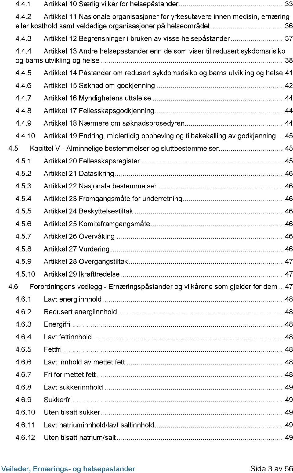 41 4.4.6 Artikkel 15 Søknad om godkjenning...42 4.4.7 Artikkel 16 Myndighetens uttalelse...44 4.4.8 Artikkel 17 Fellesskapsgodkjenning...44 4.4.9 Artikkel 18 Nærmere om søknadsprosedyren...44 4.4.10 Artikkel 19 Endring, midlertidig oppheving og tilbakekalling av godkjenning.