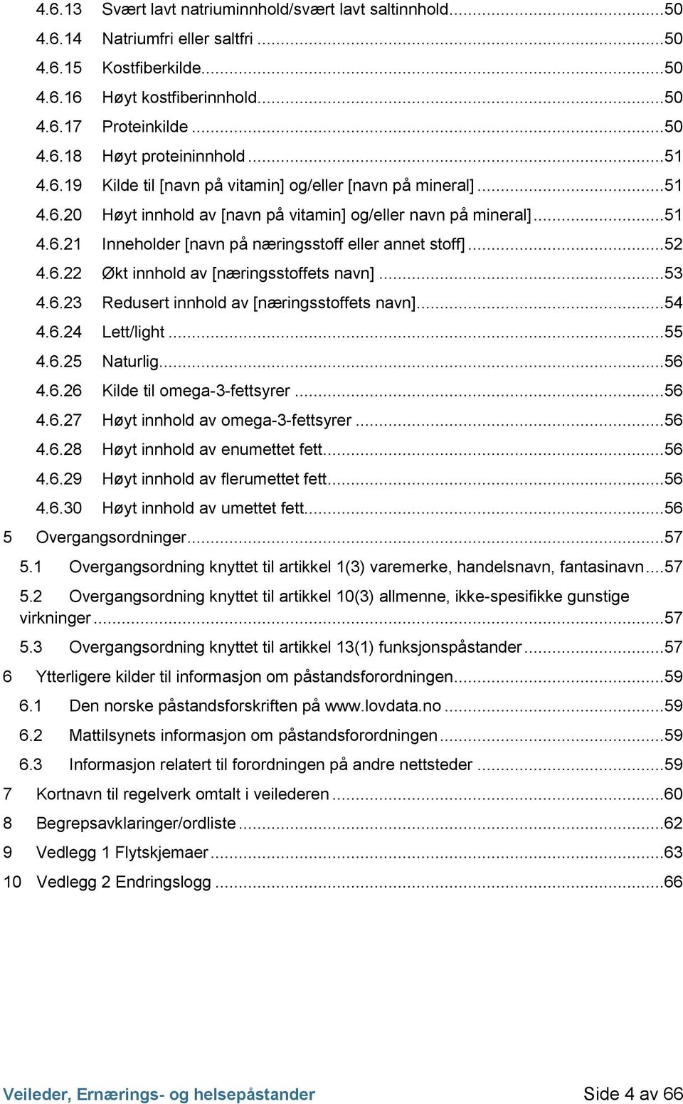 ..52 4.6.22 Økt innhold av [næringsstoffets navn]...53 4.6.23 Redusert innhold av [næringsstoffets navn]...54 4.6.24 Lett/light...55 4.6.25 Naturlig...56 4.6.26 Kilde til omega-3-fettsyrer...56 4.6.27 Høyt innhold av omega-3-fettsyrer.