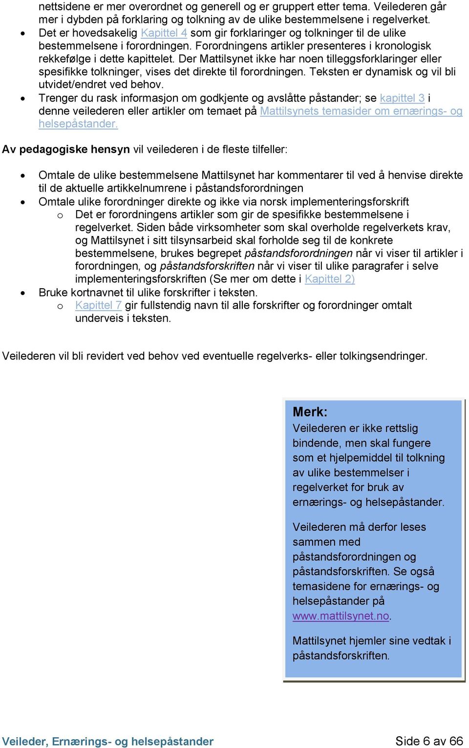 Der Mattilsynet ikke har noen tilleggsforklaringer eller spesifikke tolkninger, vises det direkte til forordningen. Teksten er dynamisk og vil bli utvidet/endret ved behov.