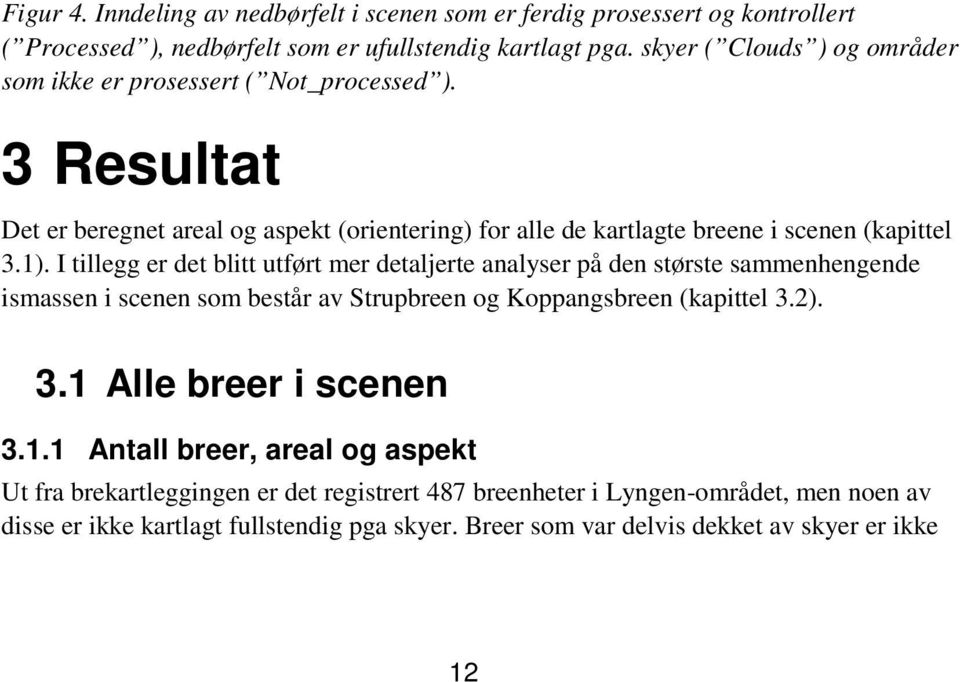 I tillegg er det blitt utført mer detaljerte analyser på den største sammenhengende ismassen i scenen som består av Strupbreen og Koppangsbreen (kapittel 3.2). 3.1 Alle breer i scenen 3.