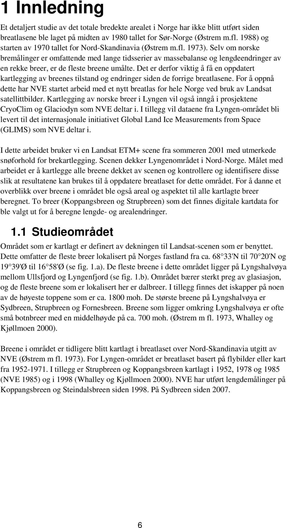 Selv om norske bremålinger er omfattende med lange tidsserier av massebalanse og lengdeendringer av en rekke breer, er de fleste breene umålte.