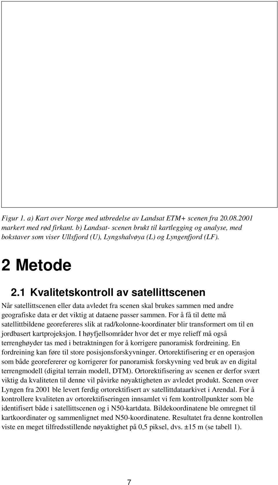 1 Kvalitetskontroll av satellittscenen Når satellittscenen eller data avledet fra scenen skal brukes sammen med andre geografiske data er det viktig at dataene passer sammen.