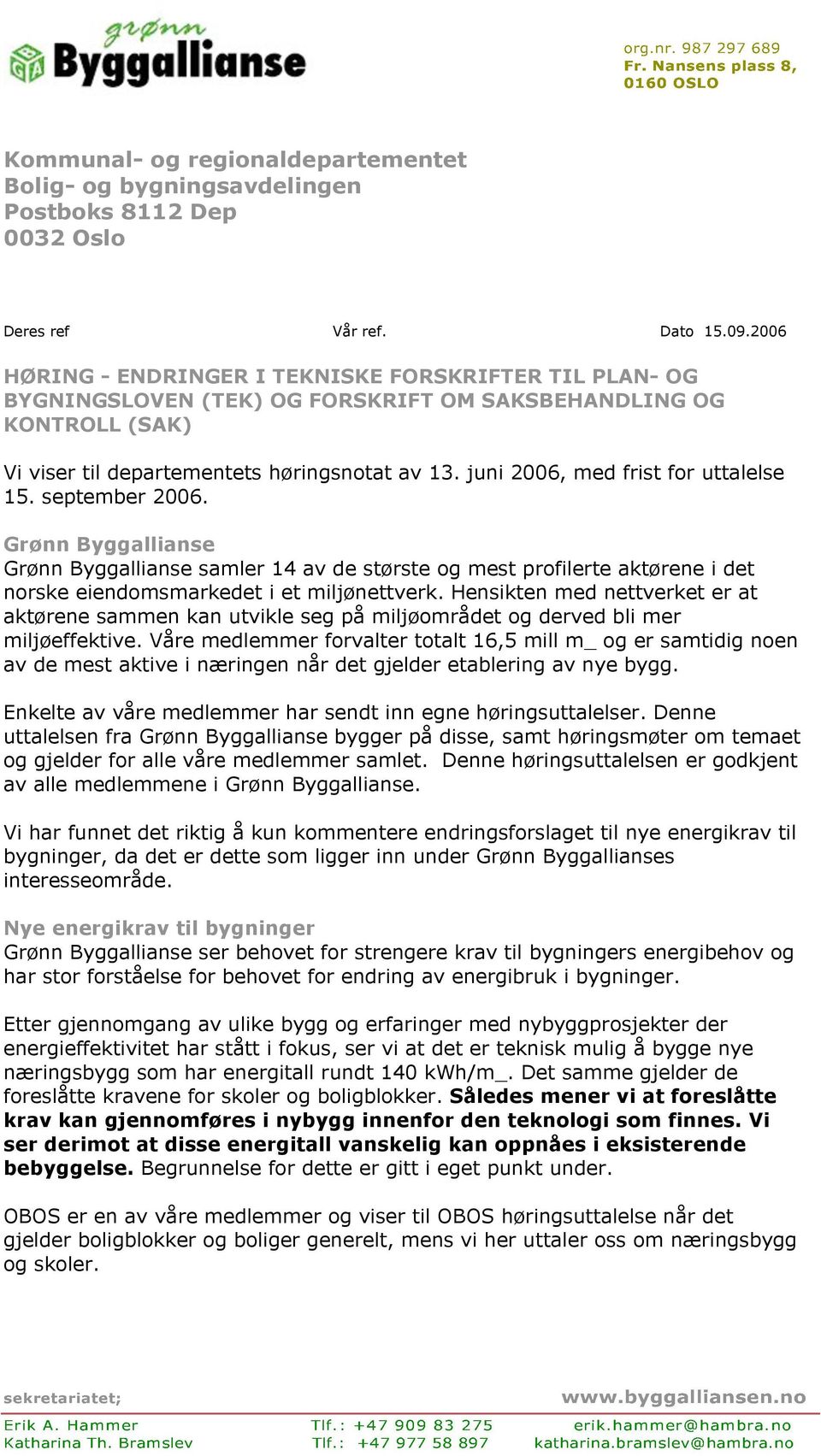 juni 2006, med frist for uttalelse 15. september 2006. Grønn Byggallianse Grønn Byggallianse samler 14 av de største og mest profilerte aktørene i det norske eiendomsmarkedet i et miljønettverk.