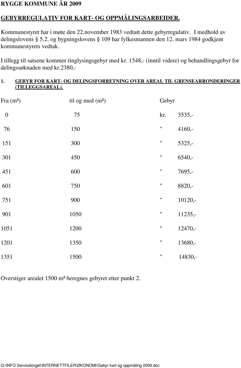 GEBYR FOR KART- OG DELINGSFORRETNING OVER AREAL TIL GRENSEARRONDERINGER (TILLEGGSAREAL). Fra (m²) til og med (m²) Gebyr 0 75 kr.