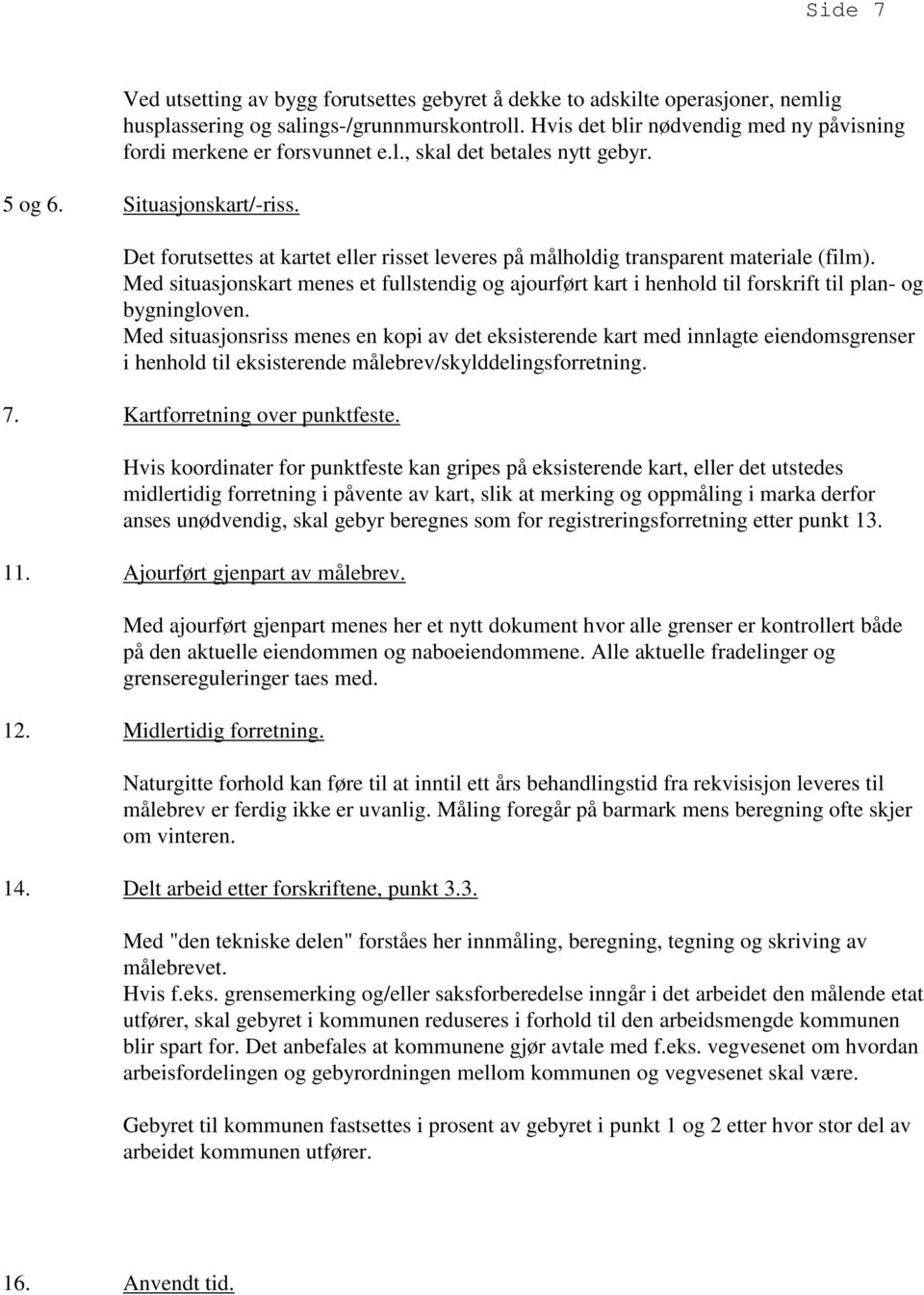 Det forutsettes at kartet eller risset leveres på målholdig transparent materiale (film). Med situasjonskart menes et fullstendig og ajourført kart i henhold til forskrift til plan- og bygningloven.