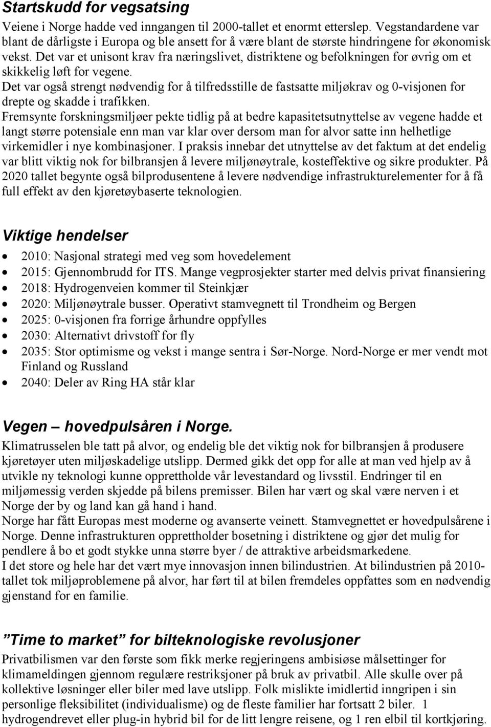 Det var et unisont krav fra næringslivet, distriktene og befolkningen for øvrig om et skikkelig løft for vegene.