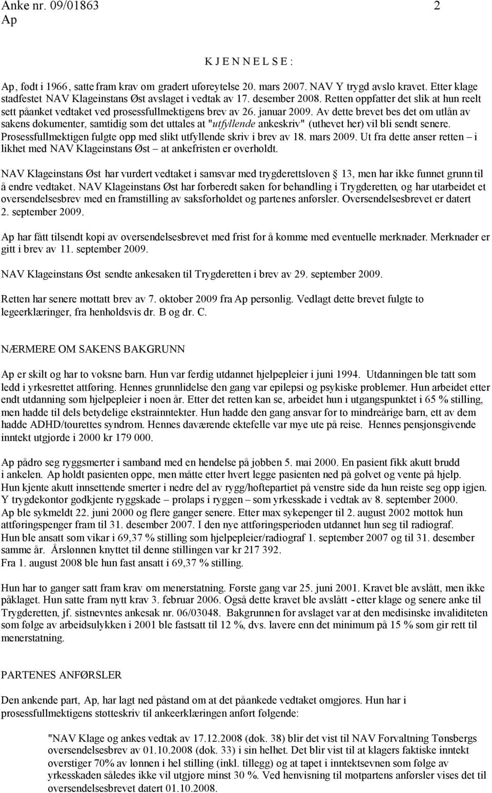 Av dette brevet bes det om utlån av sakens dokumenter, samtidig som det uttales at "utfyllende ankeskriv" (uthevet her) vil bli sendt senere.