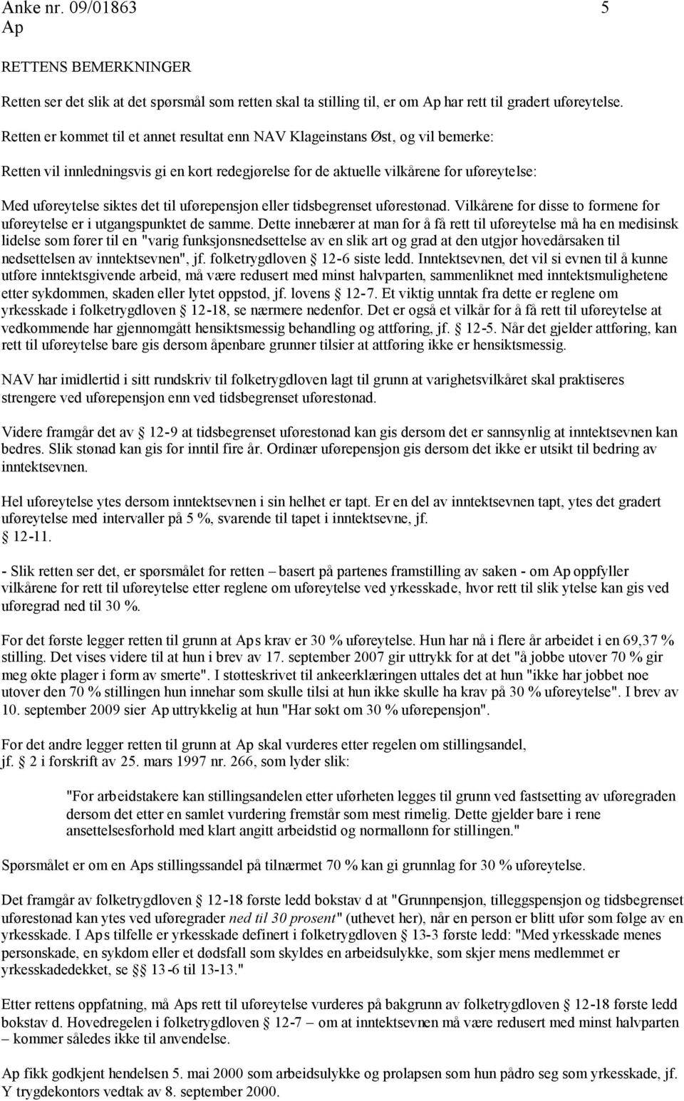 det til uførepensjon eller tidsbegrenset uførestønad. Vilkårene for disse to formene for uføreytelse er i utgangspunktet de samme.