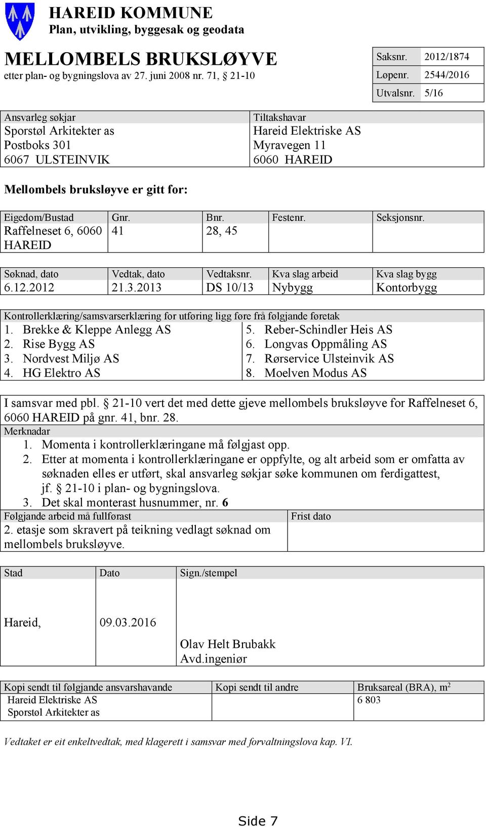 Festenr. Seksjonsnr. Raffelneset 6, 6060 HAREID 41 28, 45 Søknad, dato Vedtak, dato Vedtaksnr. Kva slag arbeid Kva slag bygg 6.12.2012 21.3.