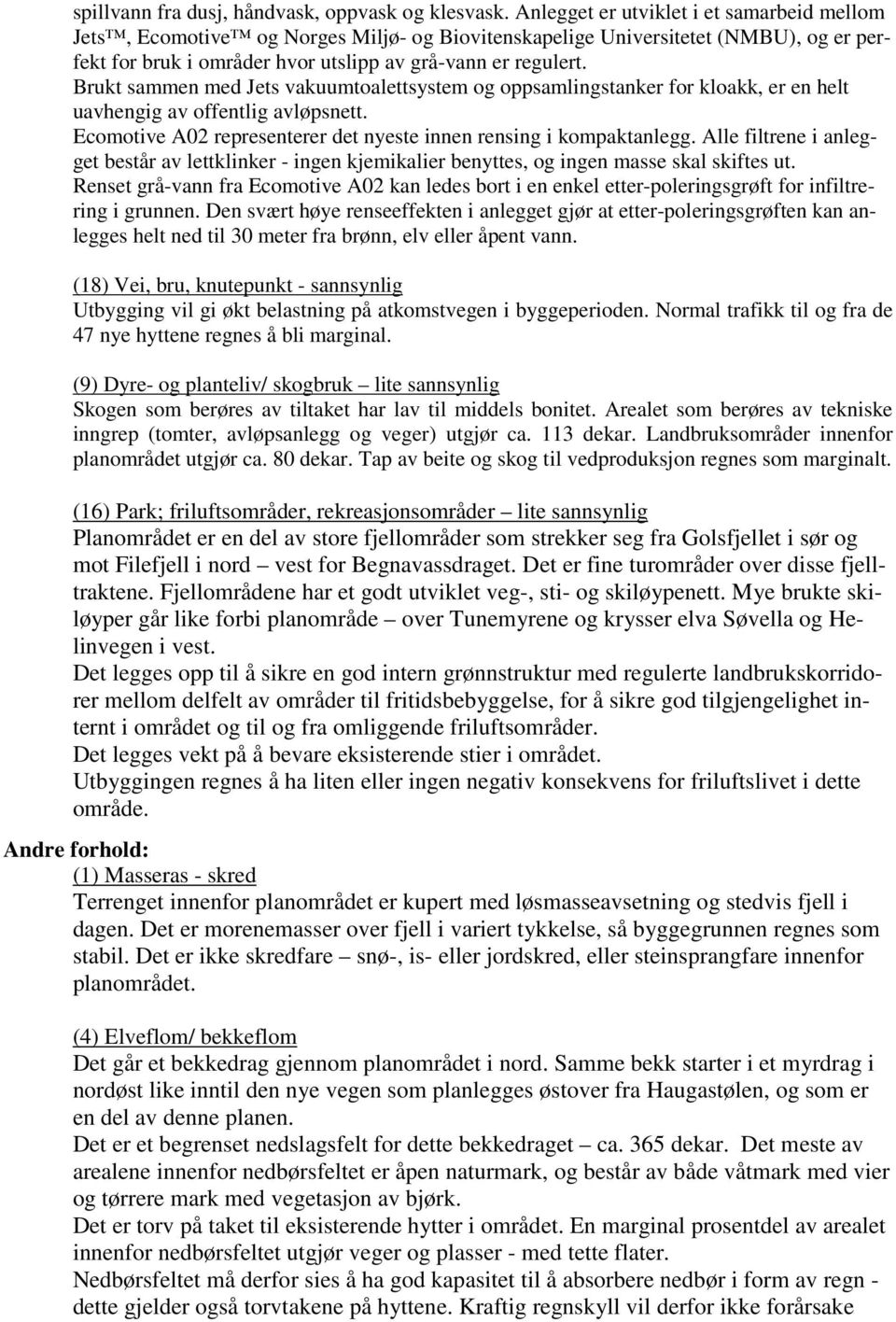 Brukt sammen med Jets vakuumtoalettsystem og oppsamlingstanker for kloakk, er en helt uavhengig av offentlig avløpsnett. Ecomotive A02 representerer det nyeste innen rensing i kompaktanlegg.