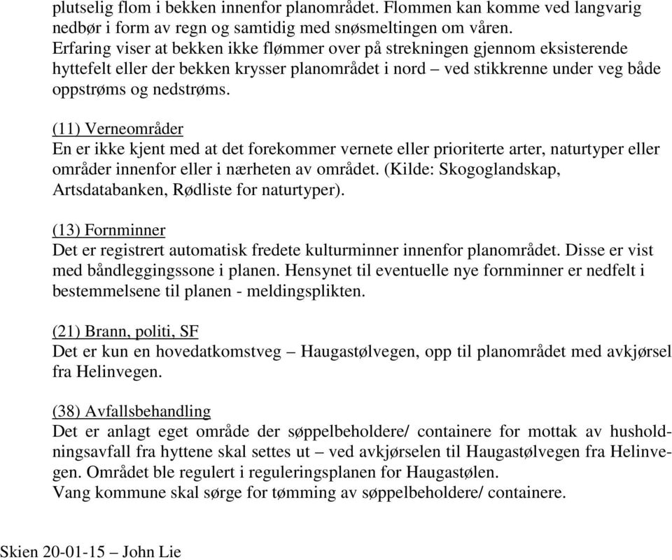 (11) Verneområder En er ikke kjent med at det forekommer vernete eller prioriterte arter, naturtyper eller områder innenfor eller i nærheten av området.