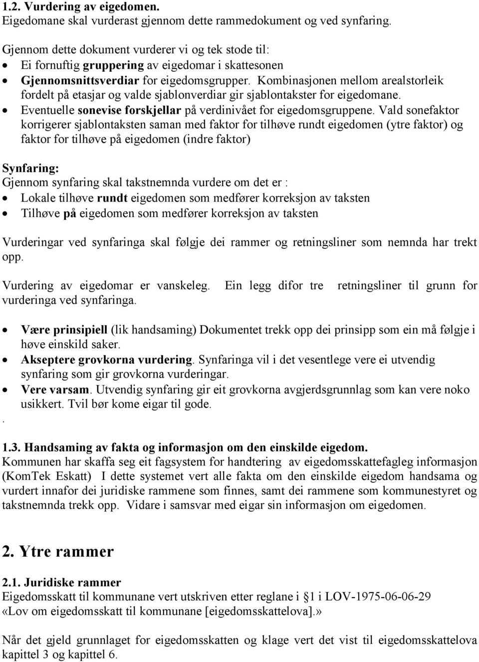 Kombinasjonen mellom arealstorleik fordelt på etasjar og valde sjablonverdiar gir sjablontakster for eigedomane. Eventuelle sonevise forskjellar på verdinivået for eigedomsgruppene.