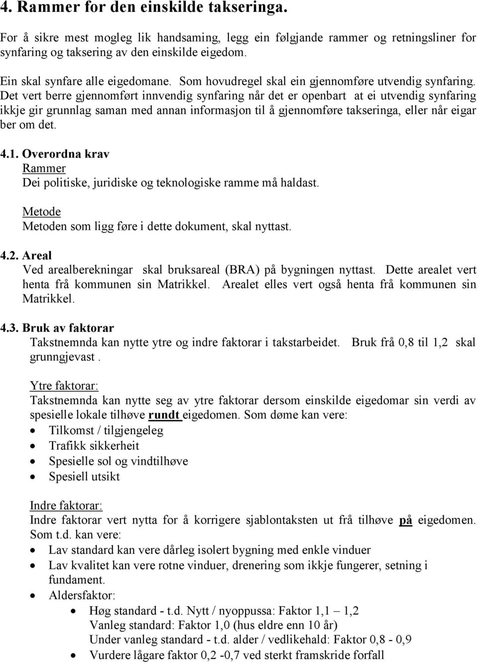 Det vert berre gjennomført innvendig synfaring når det er openbart at ei utvendig synfaring ikkje gir grunnlag saman med annan informasjon til å gjennomføre takseringa, eller når eigar ber om det. 4.