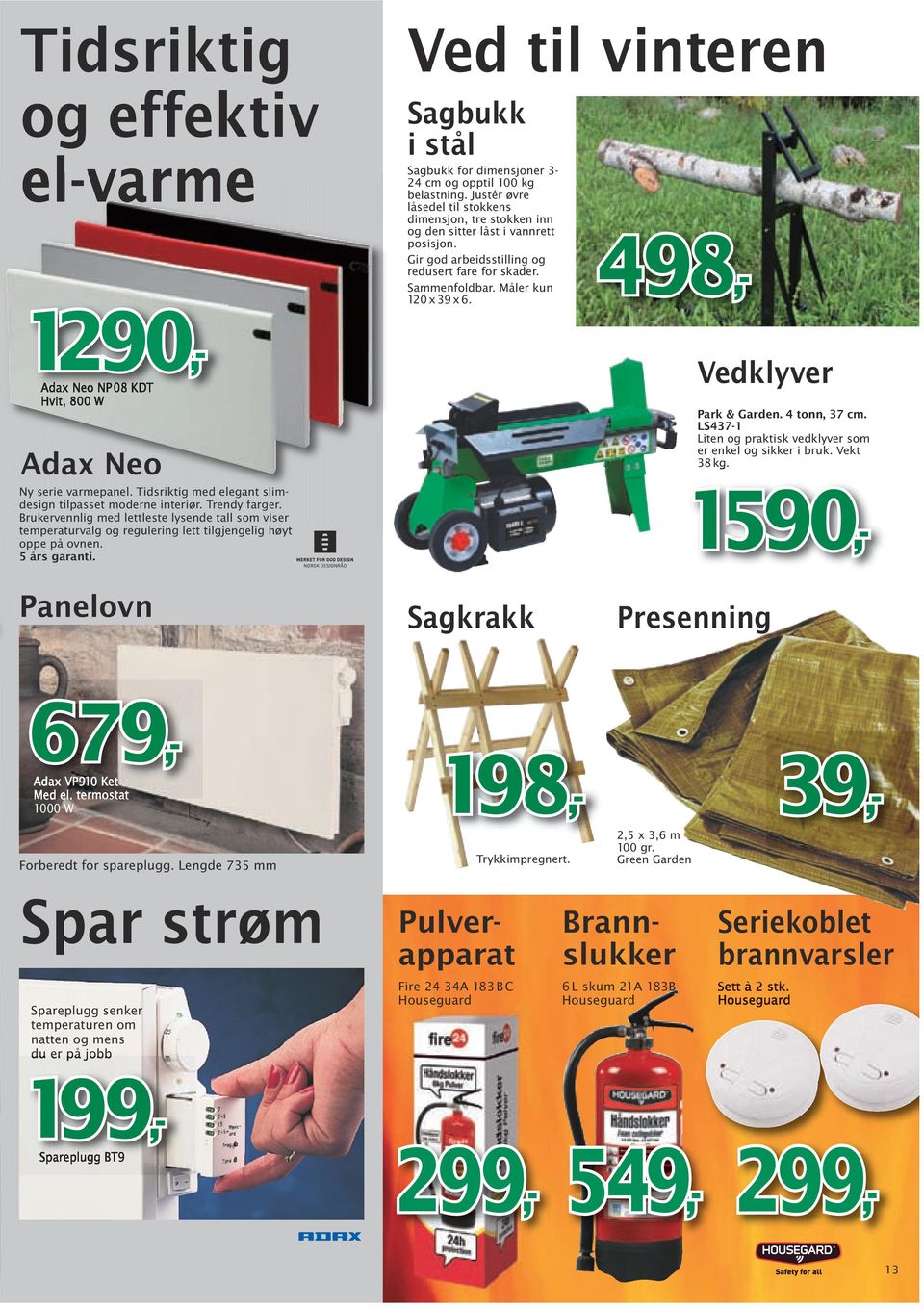 Ved til vinteren Sagbukk i stål Sagbukk for dimensjoner 3-24 cm og opptil 100 kg belastning. Justér øvre låsedel til stokkens dimensjon, tre stokken inn og den sitter låst i vannrett posisjon.