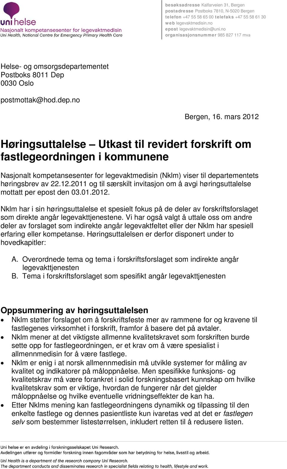 mars 2012 Høringsuttalelse Utkast til revidert forskrift om fastlegeordningen i kommunene Nasjonalt kompetansesenter for legevaktmedisin (Nklm) viser til departementets høringsbrev av 22.12.2011 og til særskilt invitasjon om å avgi høringsuttalelse mottatt per epost den 03.