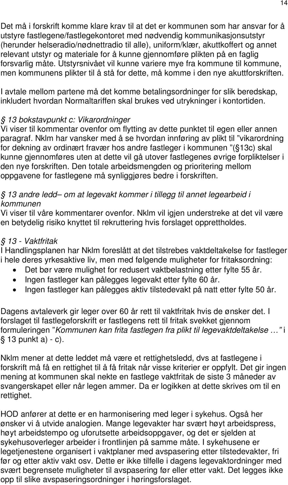 Utstyrsnivået vil kunne variere mye fra kommune til kommune, men kommunens plikter til å stå for dette, må komme i den nye akuttforskriften.