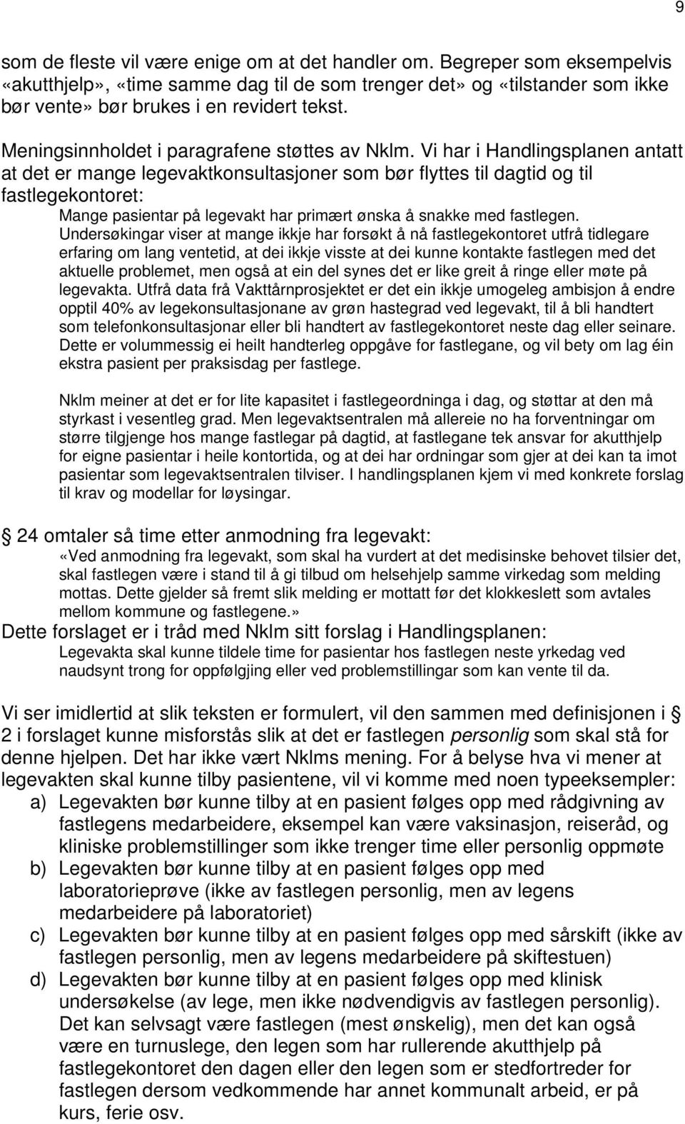 Vi har i Handlingsplanen antatt at det er mange legevaktkonsultasjoner som bør flyttes til dagtid og til fastlegekontoret: Mange pasientar på legevakt har primært ønska å snakke med fastlegen.