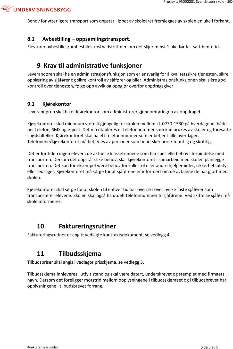 9 Krav til administrative funksjoner Leverandøren skal ha en administrasjonsfunksjon som er ansvarlig for å kvalitetssikre tjenesten, sikre opplæring av sjåfører og sikre kontroll av sjåfører og