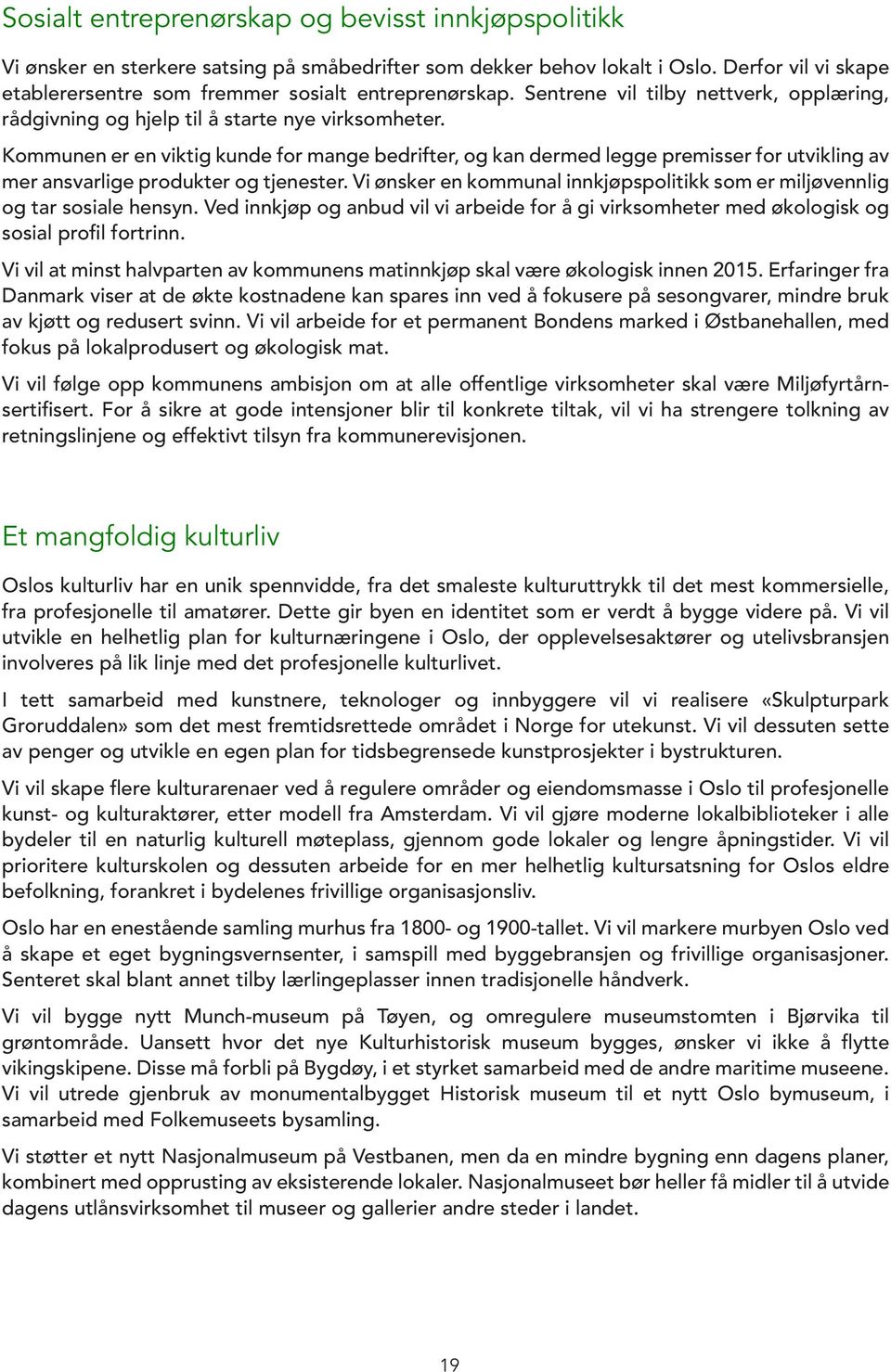 Kommunen er en viktig kunde for mange bedrifter, og kan dermed legge premisser for utvikling av mer ansvarlige produkter og tjenester.