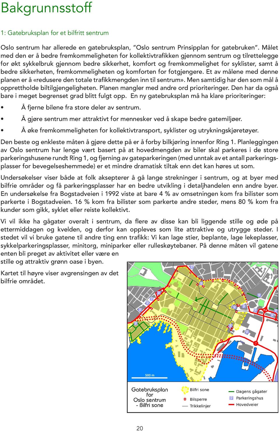 sikkerheten, fremkommeligheten og komforten for fotgjengere. Et av målene med denne planen er å «redusere den totale trafikkmengden inn til sentrum».