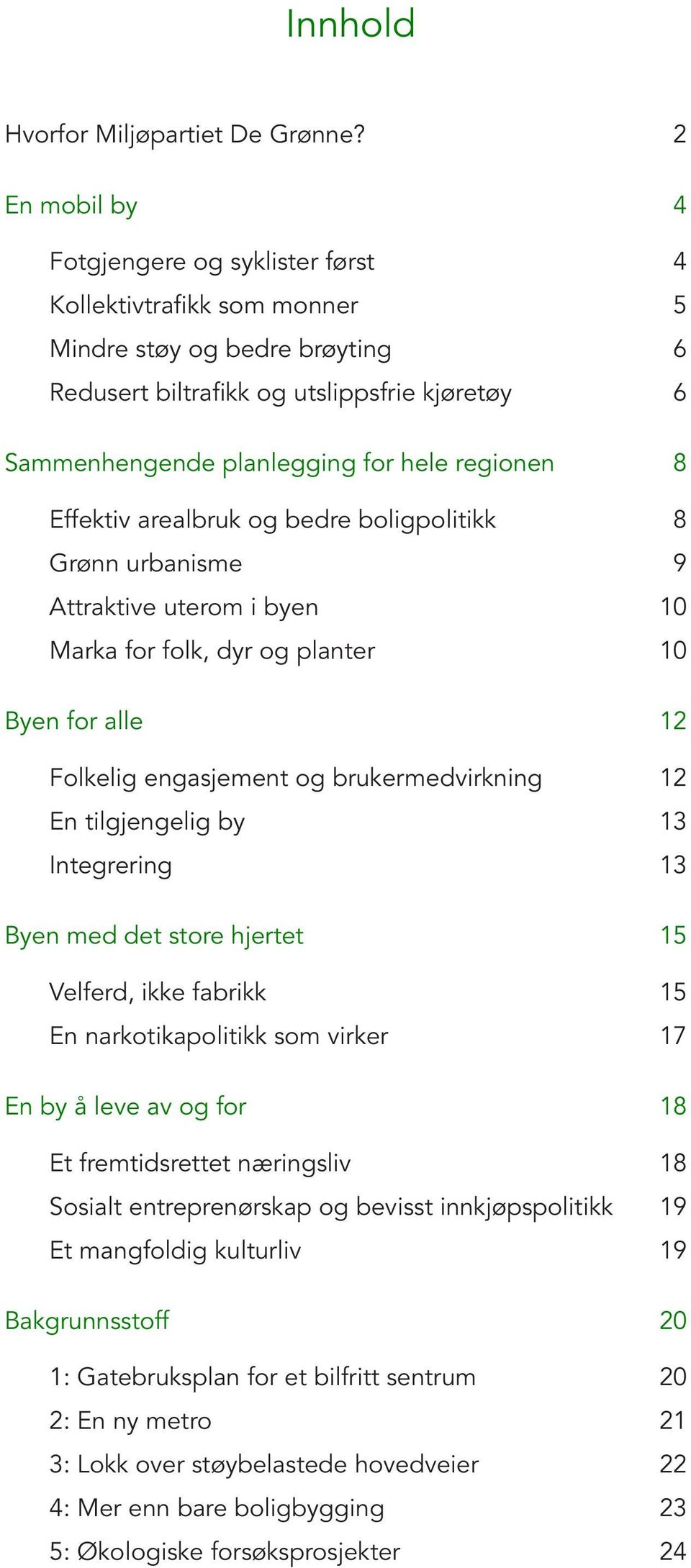 regionen 8 Effektiv arealbruk og bedre boligpolitikk 8 Grønn urbanisme 9 Attraktive uterom i byen 10 Marka for folk, dyr og planter 10 Byen for alle 12 Folkelig engasjement og brukermedvirkning 12 En