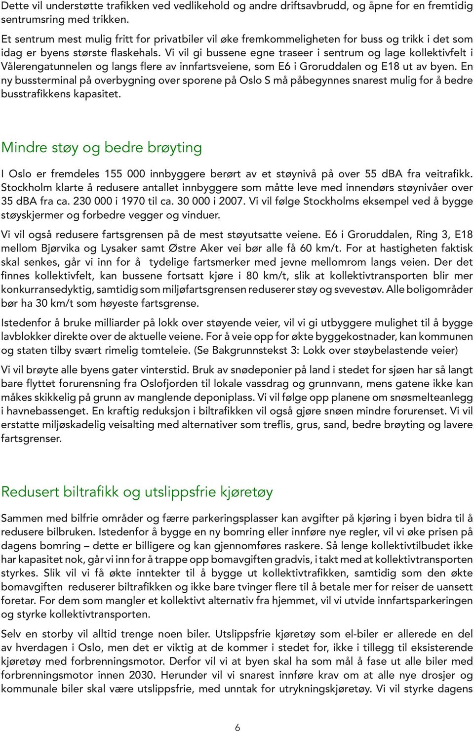 Vi vil gi bussene egne traseer i sentrum og lage kollektivfelt i Vålerengatunnelen og langs flere av innfartsveiene, som E6 i Groruddalen og E18 ut av byen.