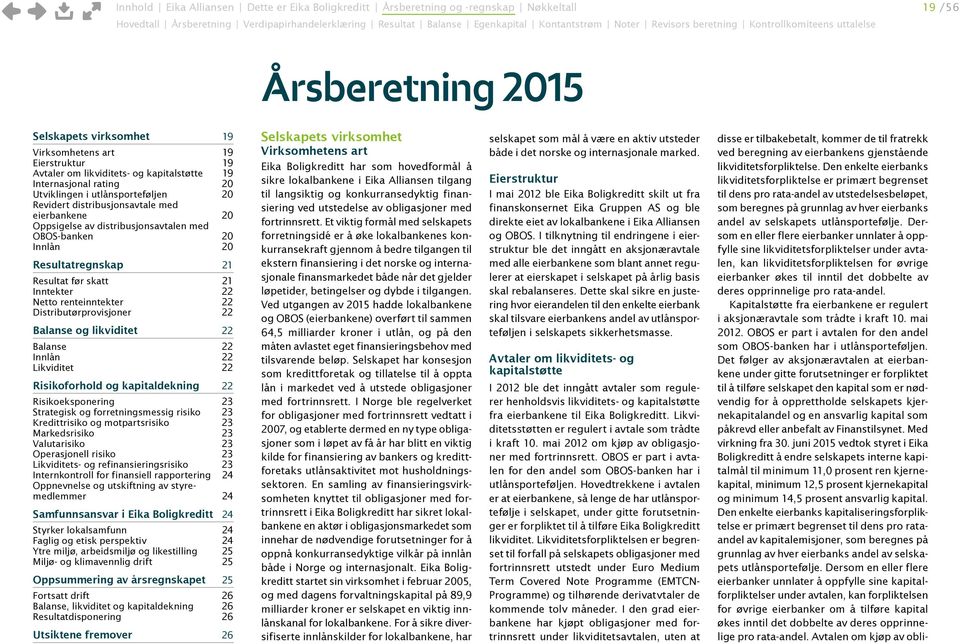 Resultatregnskap 21 Resultat før skatt 21 Inntekter 22 Netto renteinntekter 22 Distributørprovisjoner 22 Balanse og likviditet 22 Balanse 22 Innlån 22 Likviditet 22 Risikoforhold og kapitaldekning 22