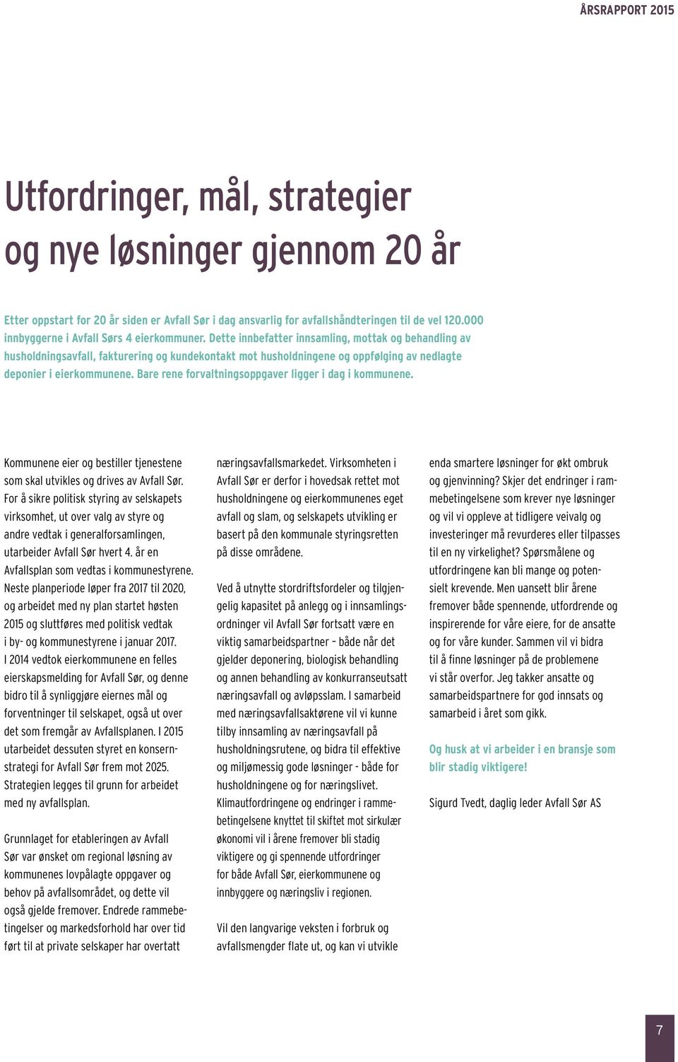 Dette innbefatter innsaling, ottak og behandling av husholdningsavfall, fakturering og kundekontakt ot husholdningene og oppfølging av nedlagte deponier i eierkounene.