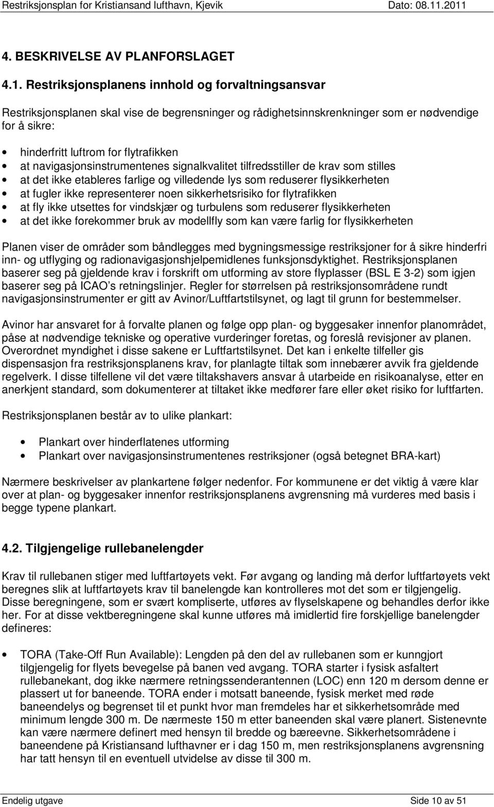 navigasjonsinstrumentenes signalkvalitet tilfredsstiller de krav som stilles at det ikke etableres farlige og villedende lys som reduserer flysikkerheten at fugler ikke representerer noen