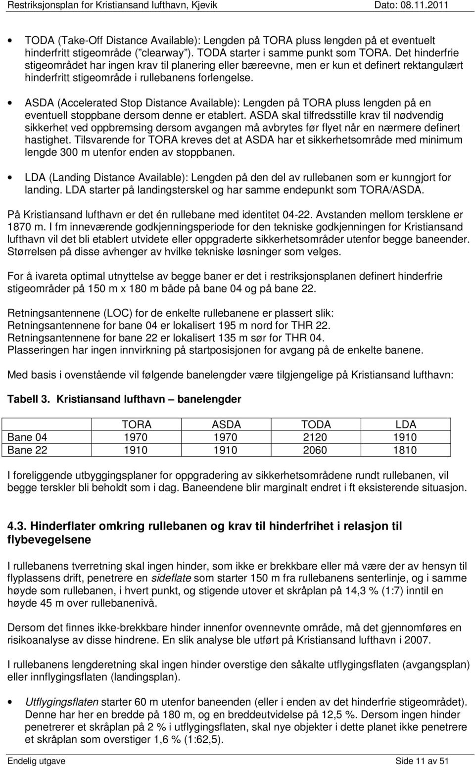 ASDA (Accelerated Stop Distance Available): Lengden på TORA pluss lengden på en eventuell stoppbane dersom denne er etablert.