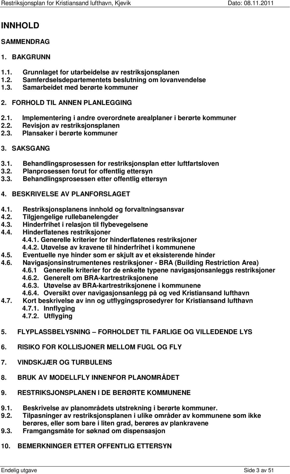 2. Planprosessen forut for offentlig ettersyn 3.3. Behandlingsprosessen etter offentlig ettersyn 4. BESKRIVELSE AV PLANFORSLAGET 4.1. Restriksjonsplanens innhold og forvaltningsansvar 4.2. Tilgjengelige rullebanelengder 4.