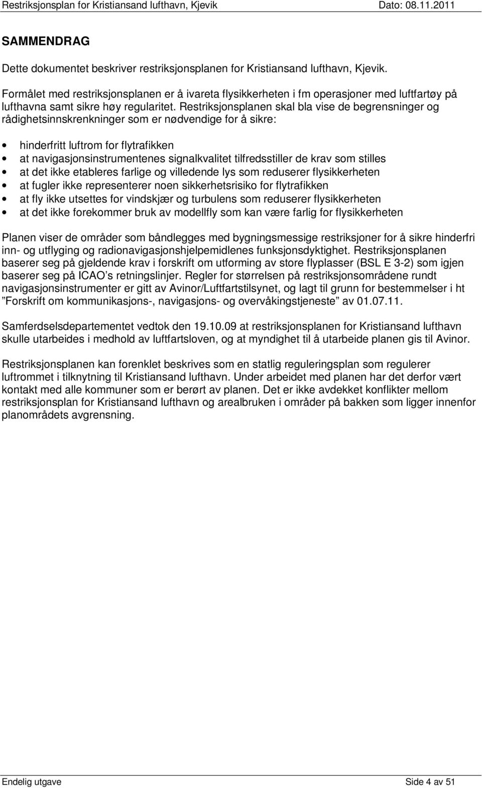 Restriksjonsplanen skal bla vise de begrensninger og rådighetsinnskrenkninger som er nødvendige for å sikre: hinderfritt luftrom for flytrafikken at navigasjonsinstrumentenes signalkvalitet