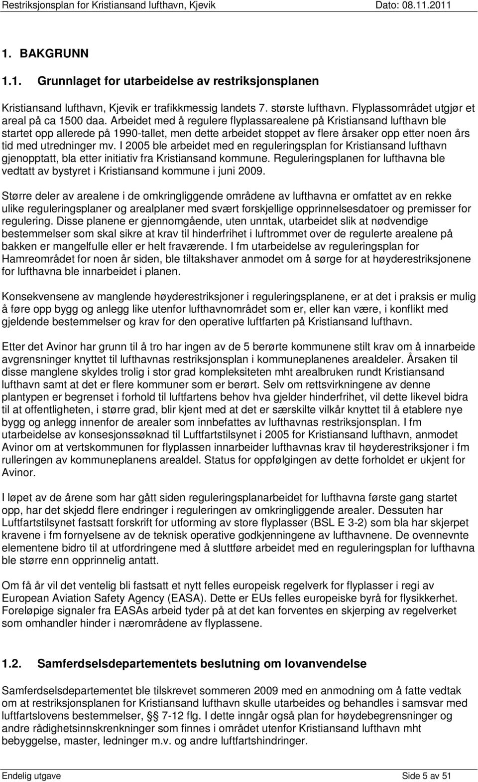 I 2005 ble arbeidet med en reguleringsplan for Kristiansand lufthavn gjenopptatt, bla etter initiativ fra Kristiansand kommune.