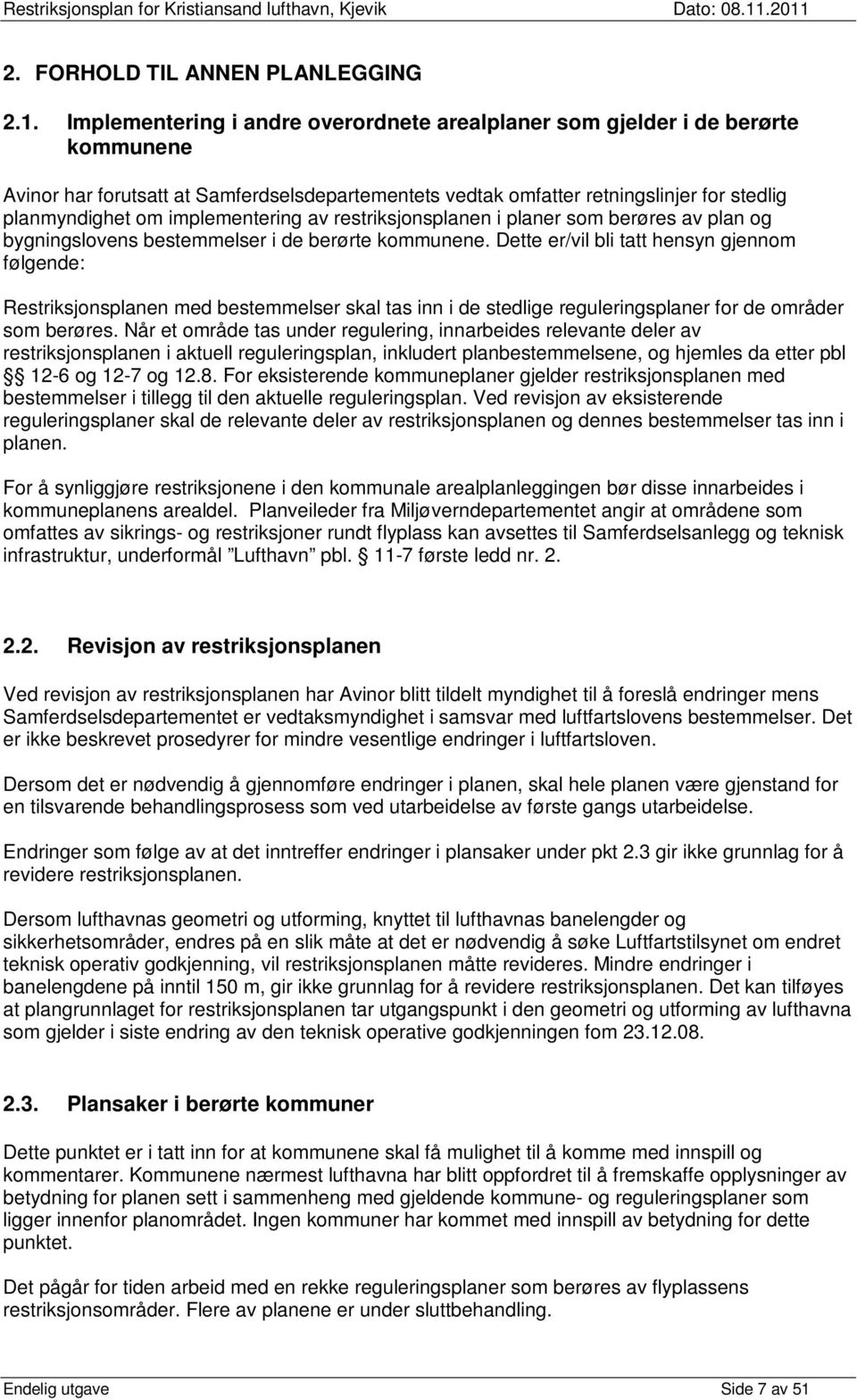 implementering av restriksjonsplanen i planer som berøres av plan og bygningslovens bestemmelser i de berørte kommunene.