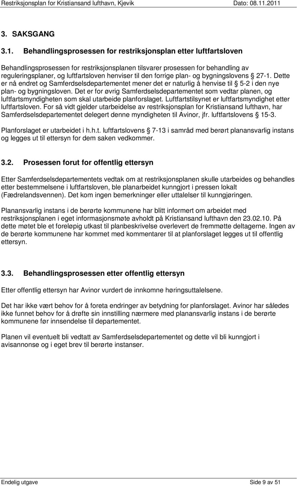 forrige plan- og bygningslovens 27-1. Dette er nå endret og Samferdselsdepartementet mener det er naturlig å henvise til 5-2 i den nye plan- og bygningsloven.