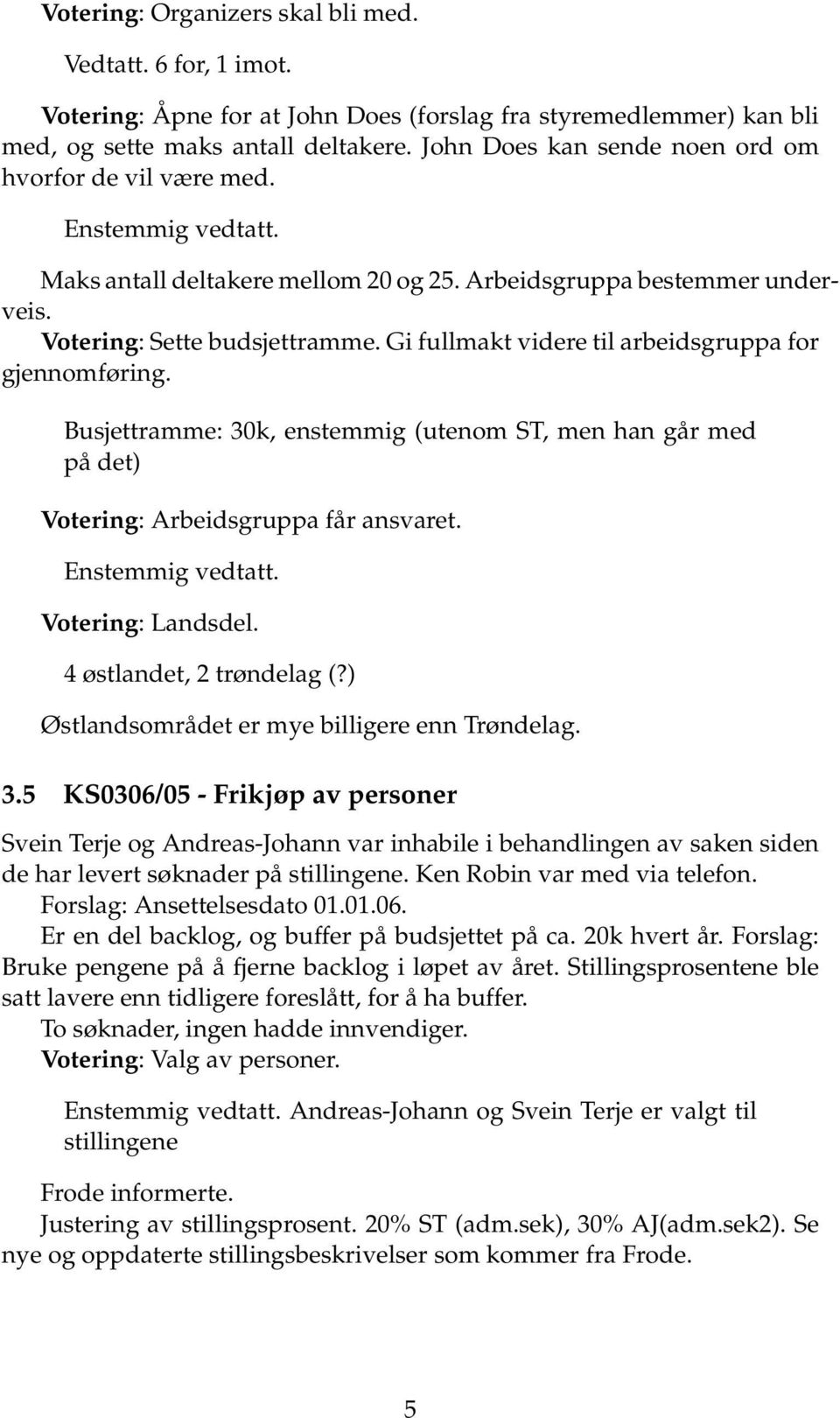 Gi fullmakt videre til arbeidsgruppa for gjennomføring. Busjettramme: 30k, enstemmig (utenom ST, men han går med på det) Votering: Arbeidsgruppa får ansvaret. Enstemmig vedtatt. Votering: Landsdel.