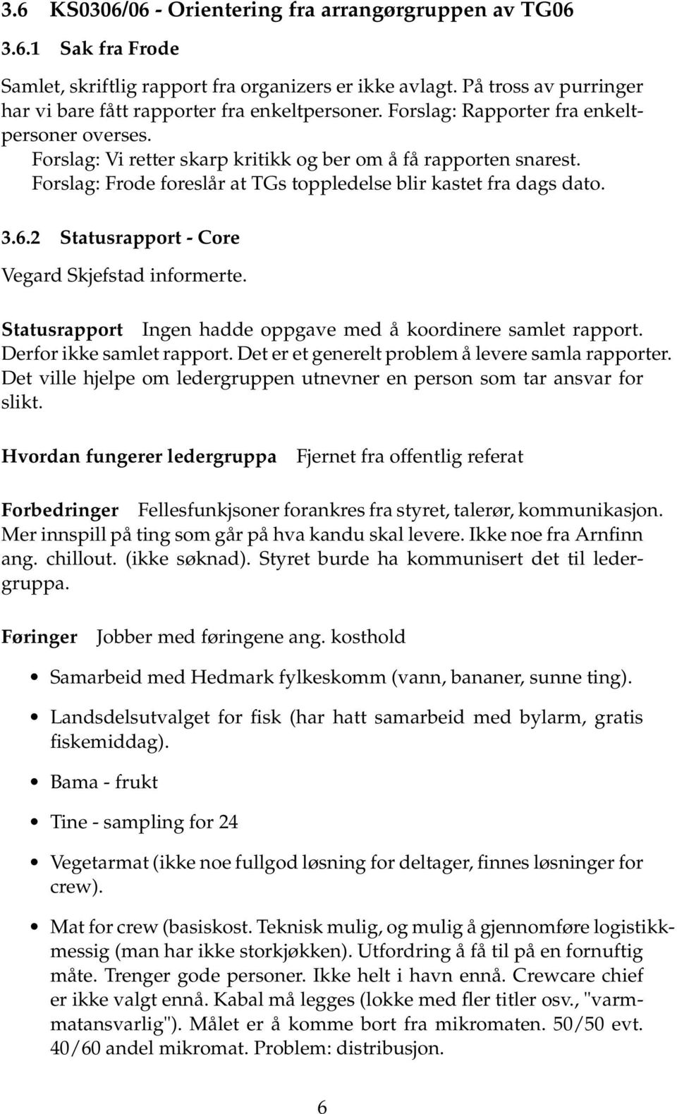 Forslag: Frode foreslår at TGs toppledelse blir kastet fra dags dato. 3.6.2 Statusrapport - Core Vegard Skjefstad informerte. Statusrapport Ingen hadde oppgave med å koordinere samlet rapport.