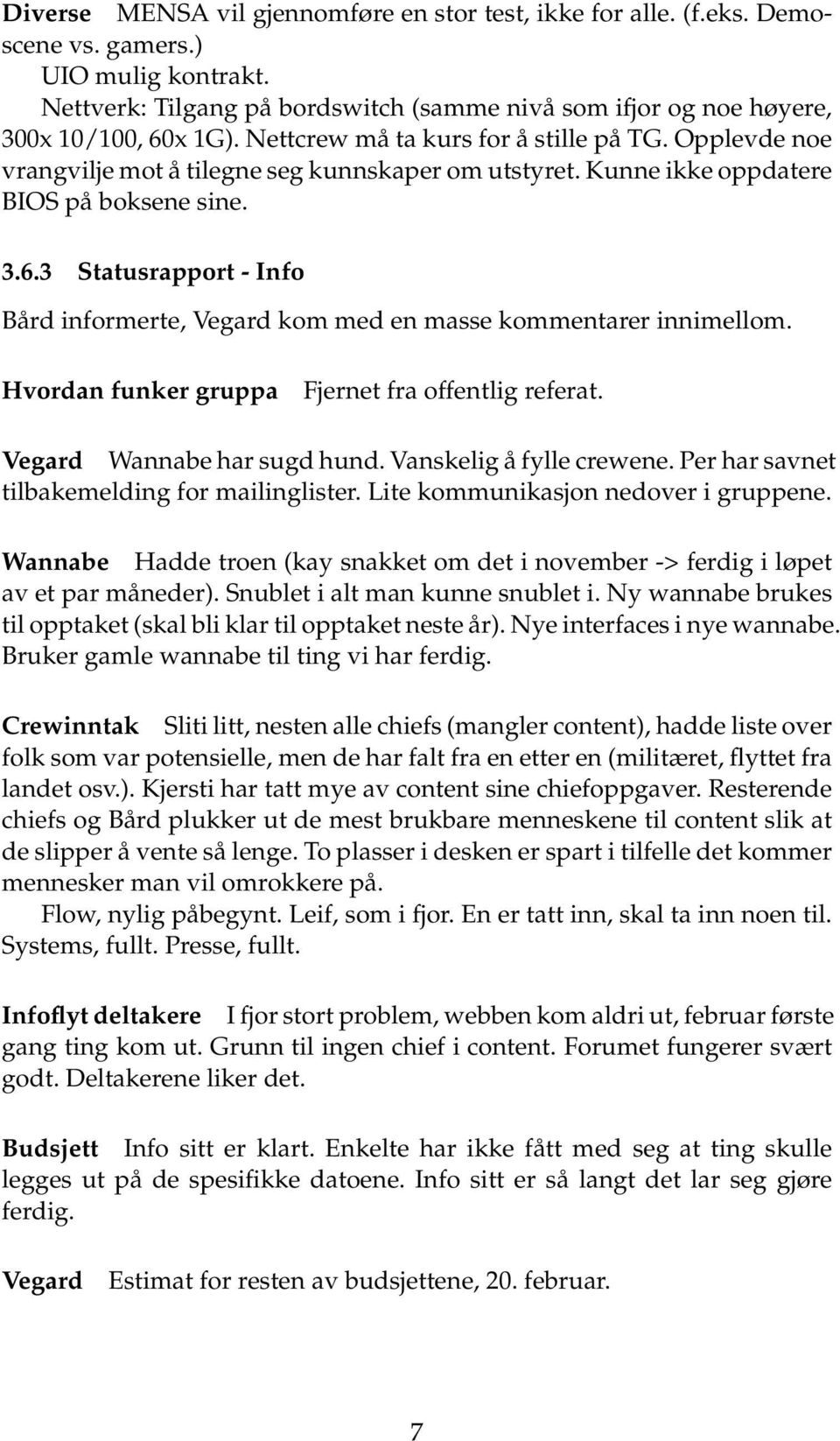 3 Statusrapport - Info Bård informerte, Vegard kom med en masse kommentarer innimellom. Hvordan funker gruppa Fjernet fra offentlig referat. Vegard Wannabe har sugd hund. Vanskelig å fylle crewene.